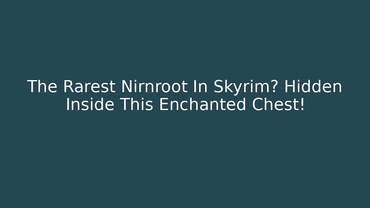 The Rarest Nirnroot In Skyrim? Hidden Inside This Enchanted Chest!