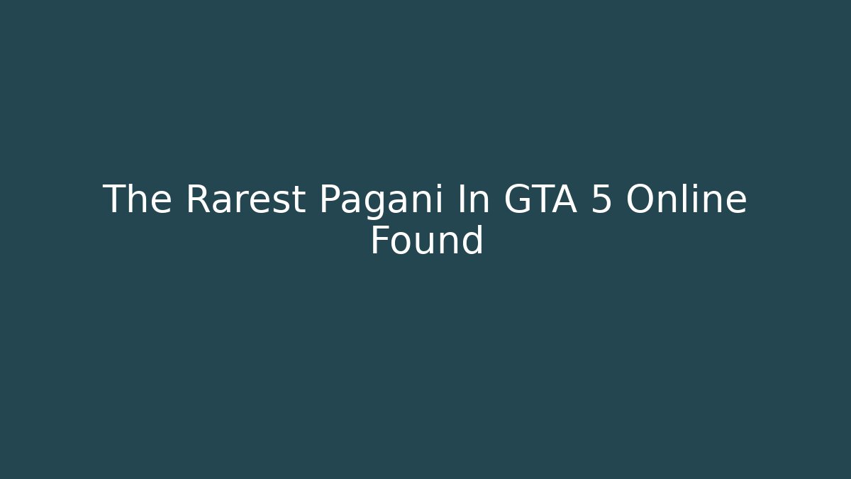 The Rarest Pagani In GTA 5 Online Found