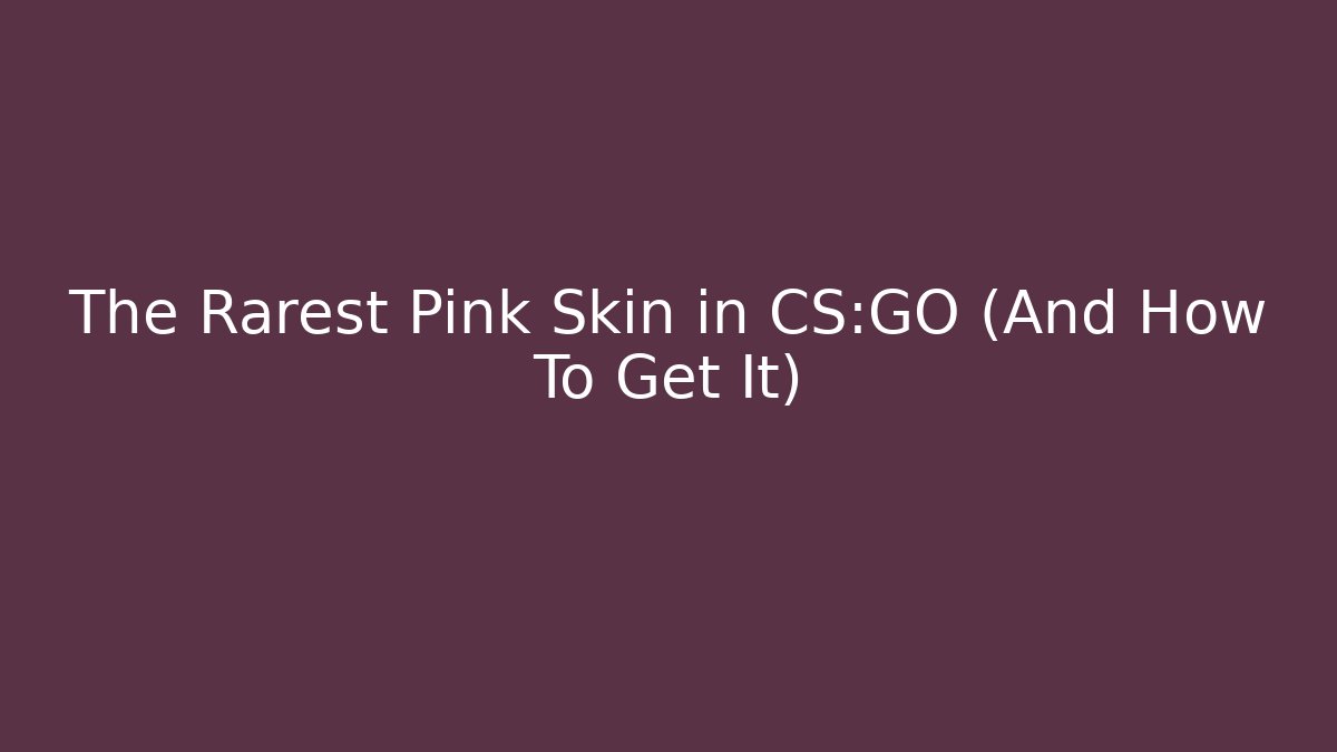 The Rarest Pink Skin in CS:GO (And How To Get It)