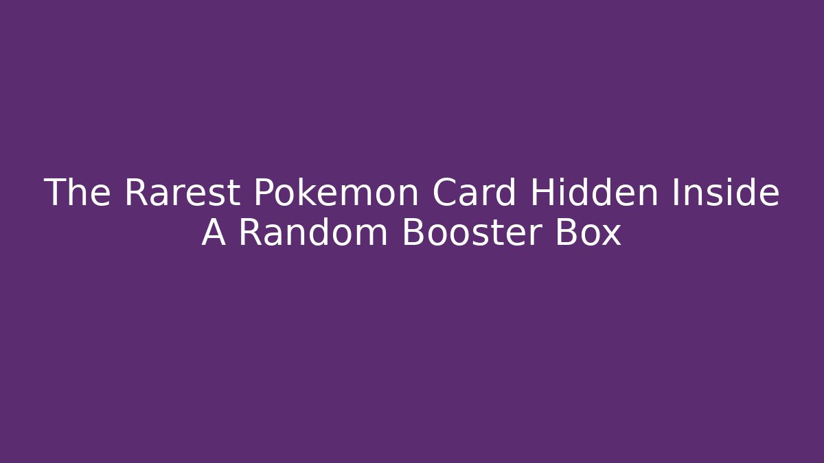 The Rarest Pokémon Card Hidden Inside A Random Booster Box - Critter Realm