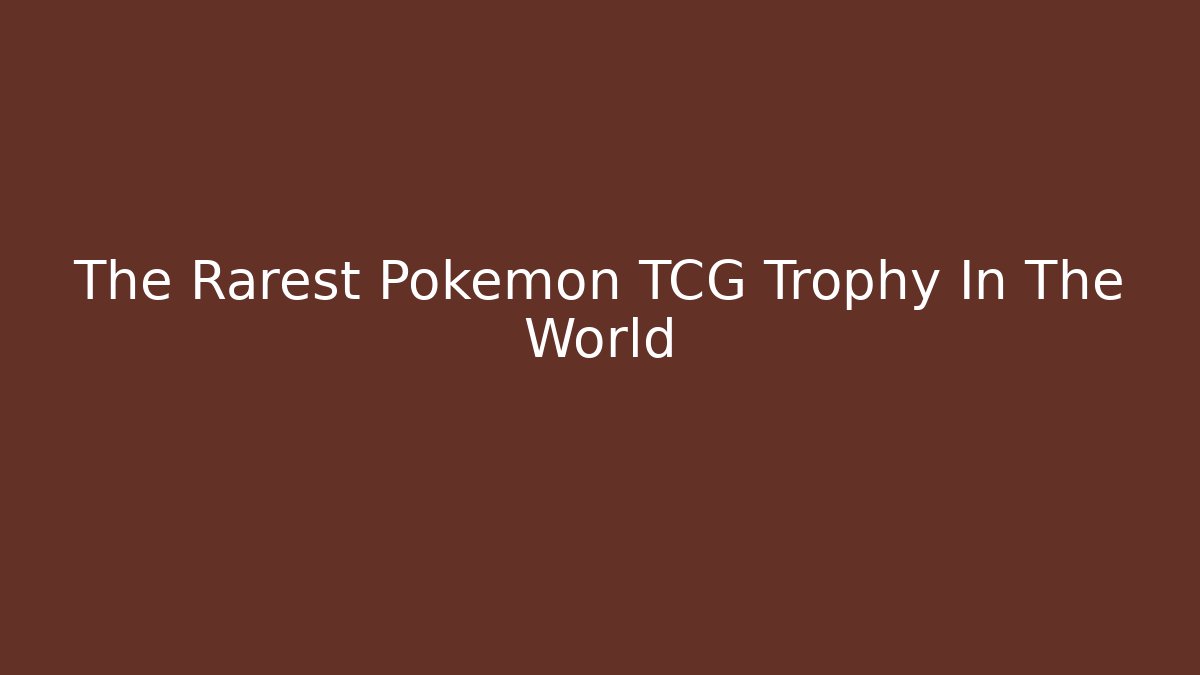 The Rarest Pokémon TCG Trophy In The World