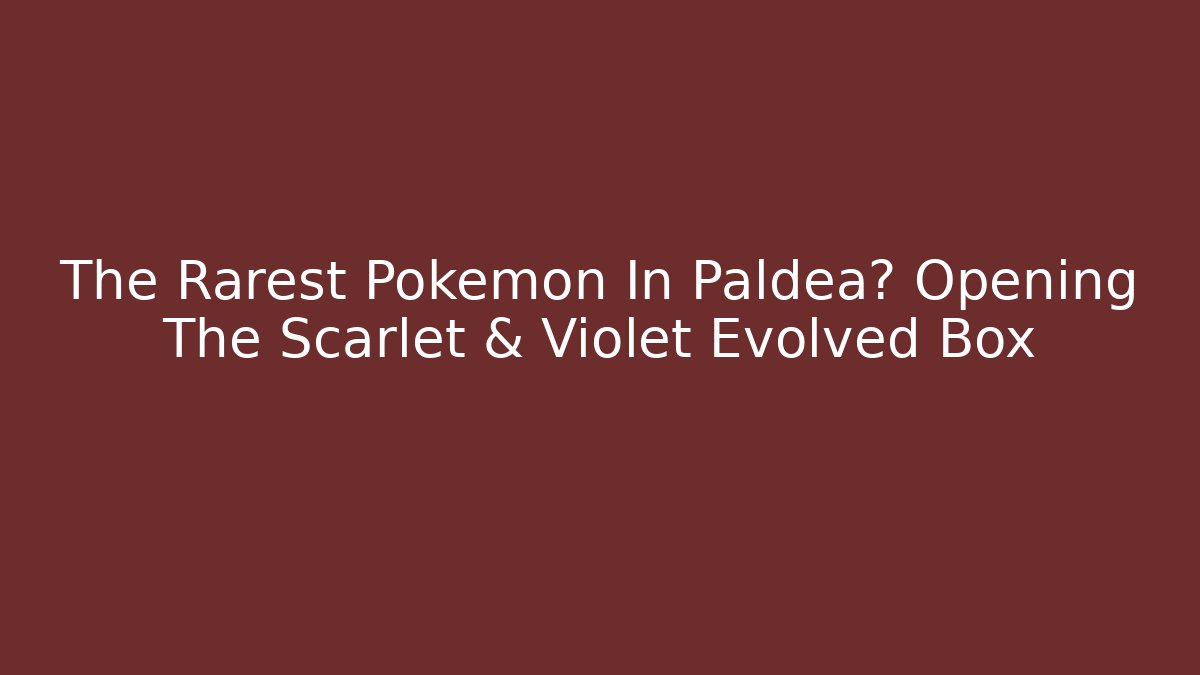 The Rarest Pokemon In Paldea? Opening The Scarlet & Violet Evolved Box