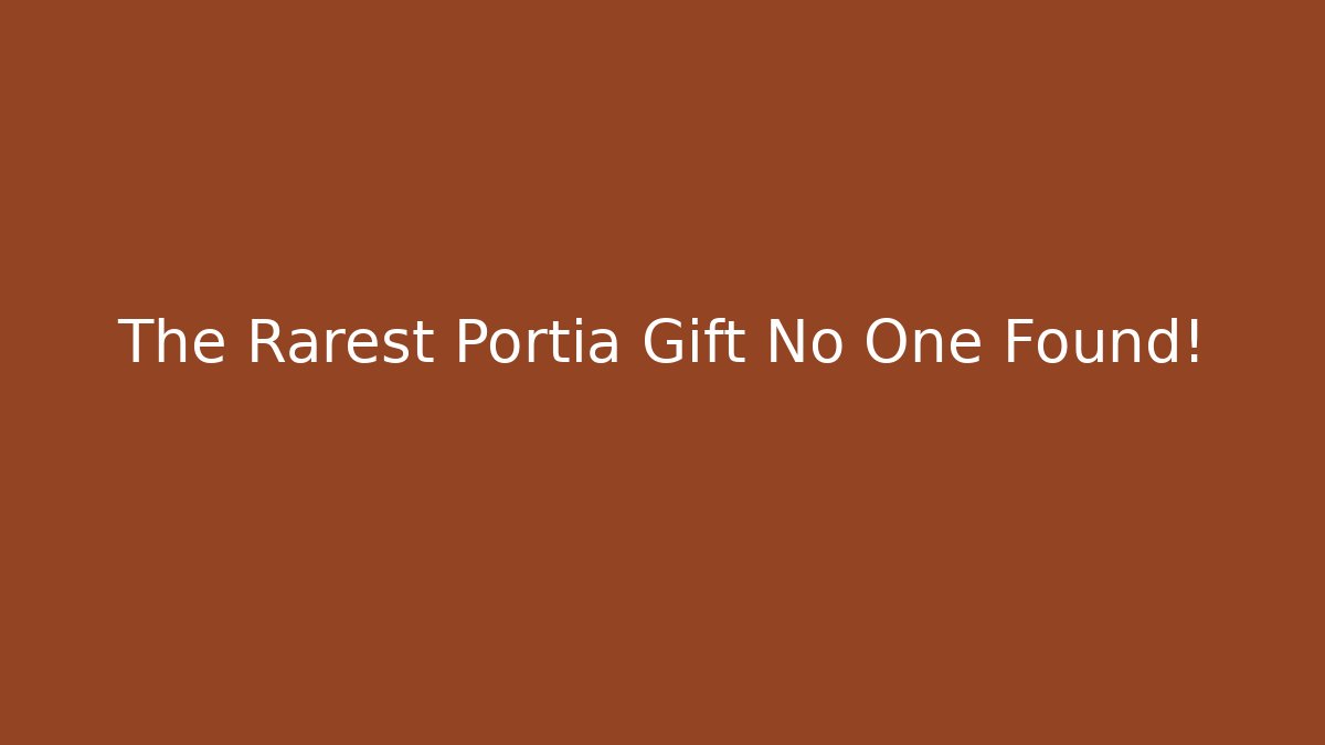 The Rarest Portia Gift No One Found!