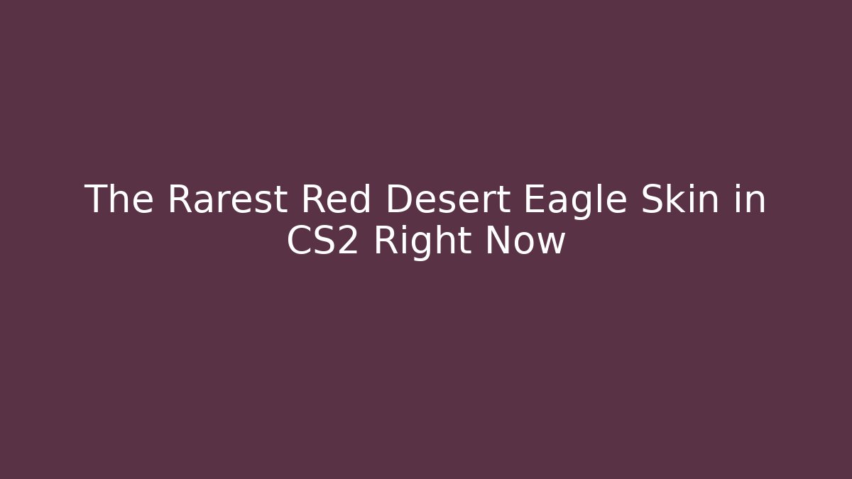 The Rarest Red Desert Eagle Skin in CS2 Right Now
