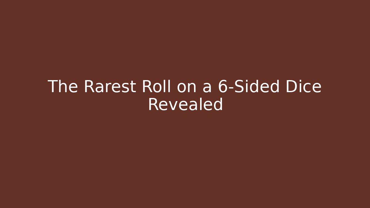 The Rarest Roll on a 6-Sided Dice Revealed