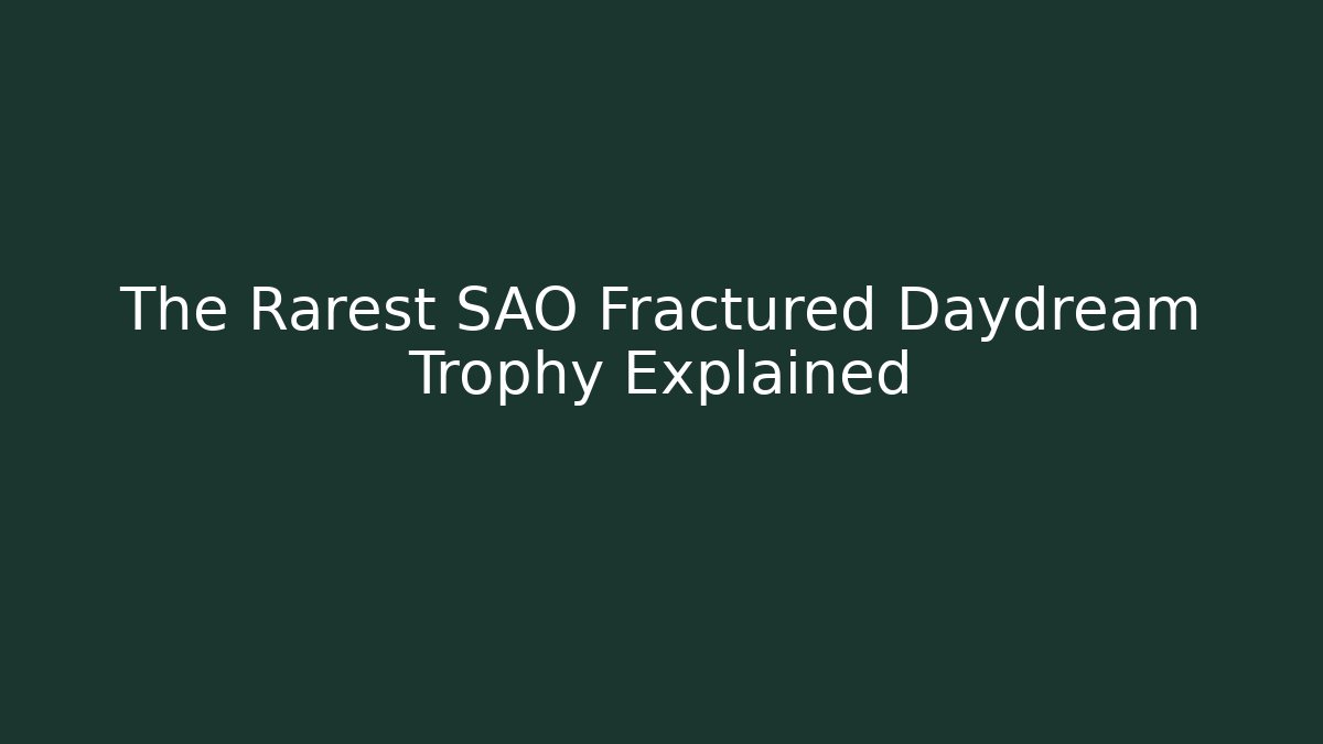 The Rarest SAO Fractured Daydream Trophy Explained