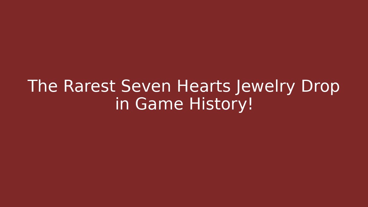 The Rarest Seven Hearts Jewelry Drop in Game History!