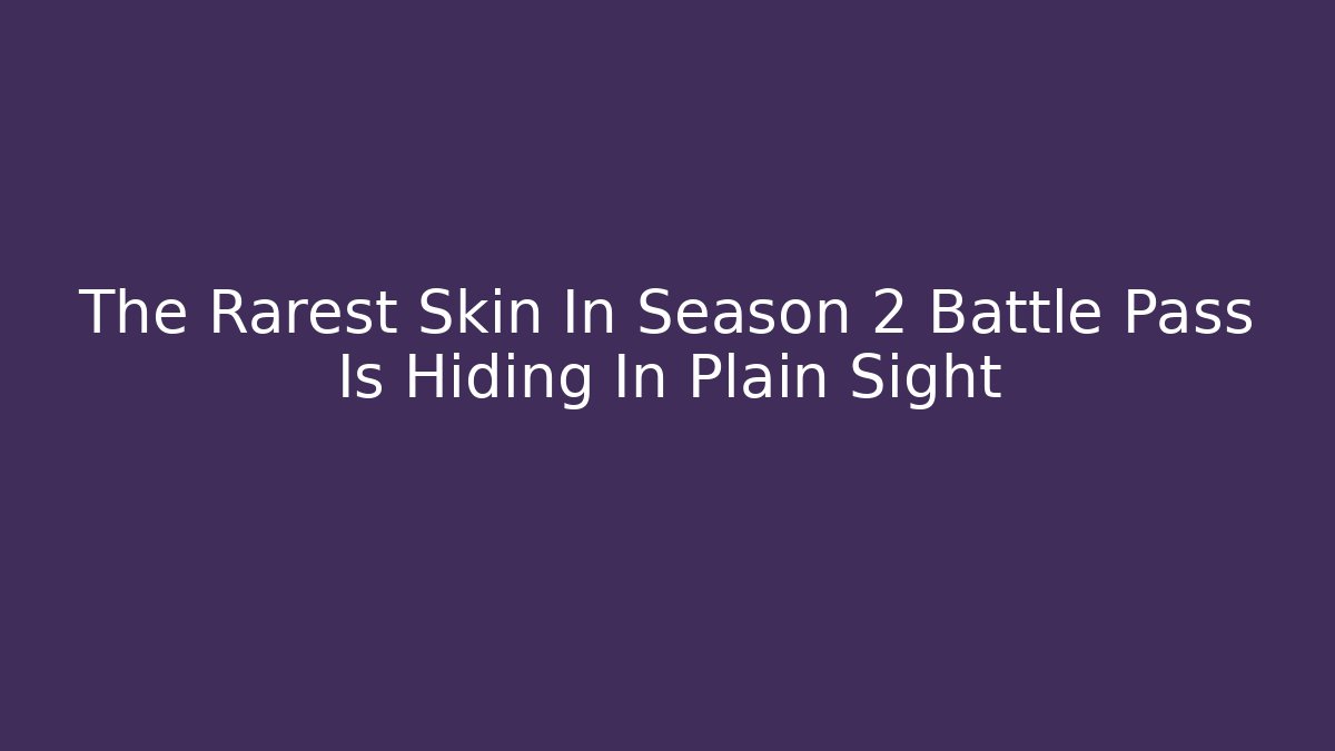 The Rarest Skin In Season 2 Battle Pass Is Hiding In Plain Sight