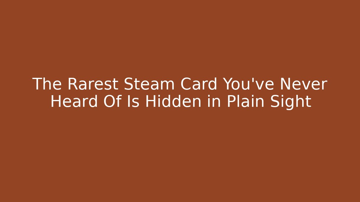 The Rarest Steam Card You've Never Heard Of Is Hidden in Plain Sight - Critter Realm