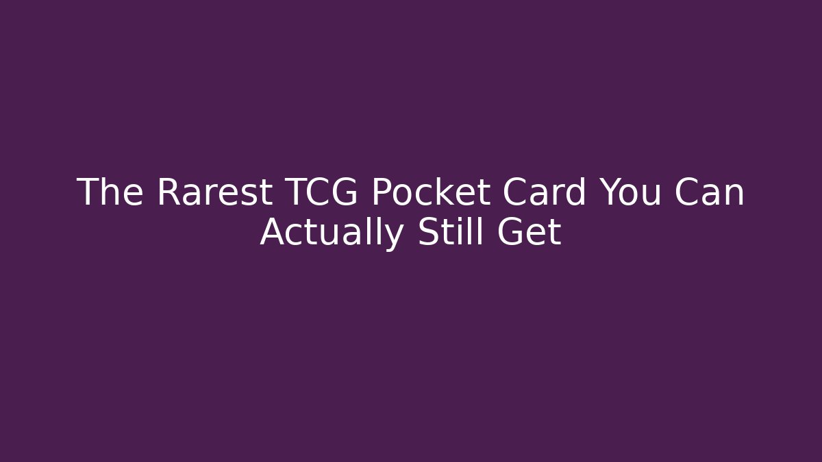 The Rarest TCG Pocket Card You Can Actually Still Get