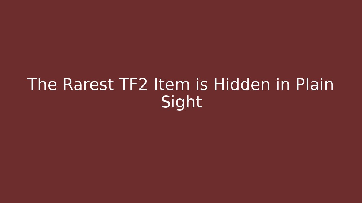The Rarest TF2 Item is Hidden in Plain Sight