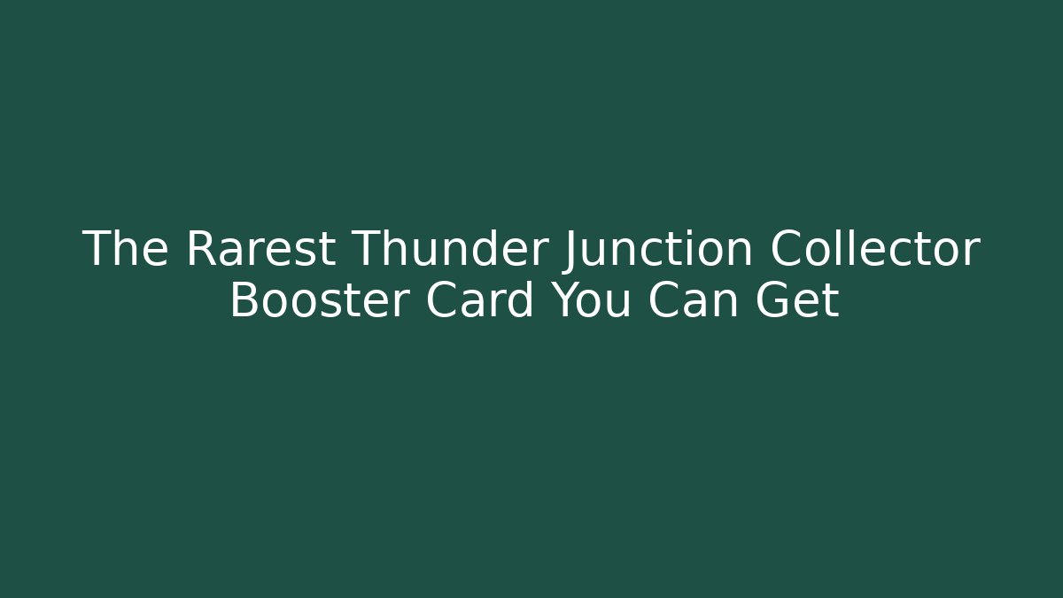 The Rarest Thunder Junction Collector Booster Card You Can Get