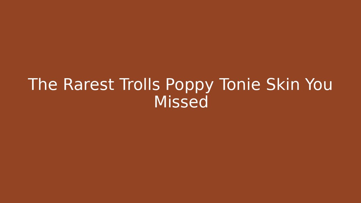 The Rarest Trolls Poppy Tonie Skin You Missed - Critter Realm