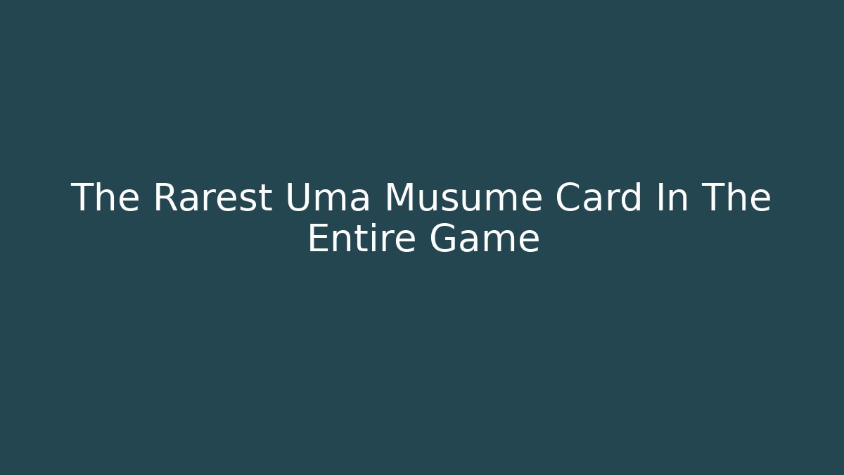 The Rarest Uma Musume Card In The Entire Game