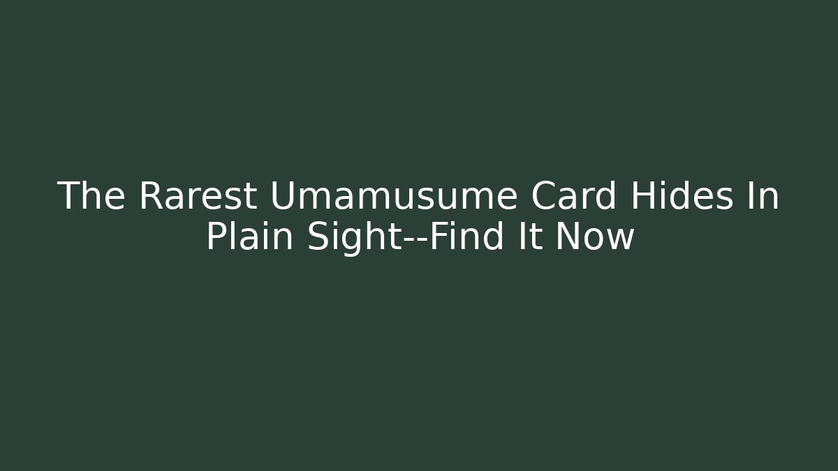 The Rarest Umamusume Card Hides In Plain Sight—Find It Now - Critter Realm