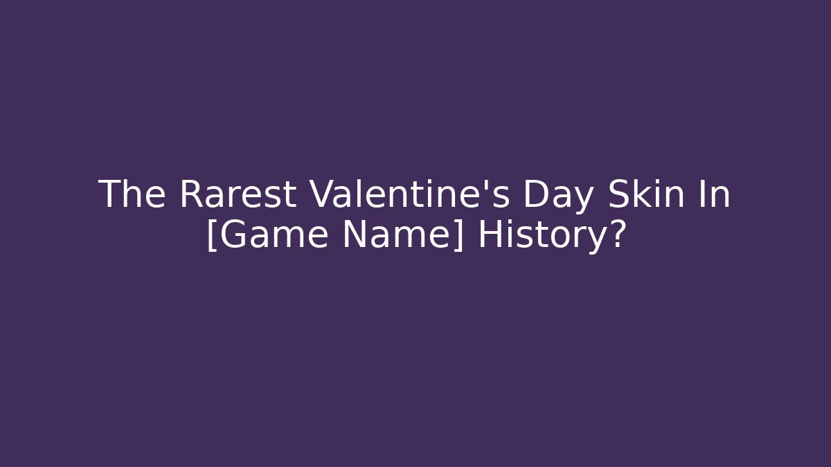 The Rarest Valentine's Day Skin In [Game Name] History?
