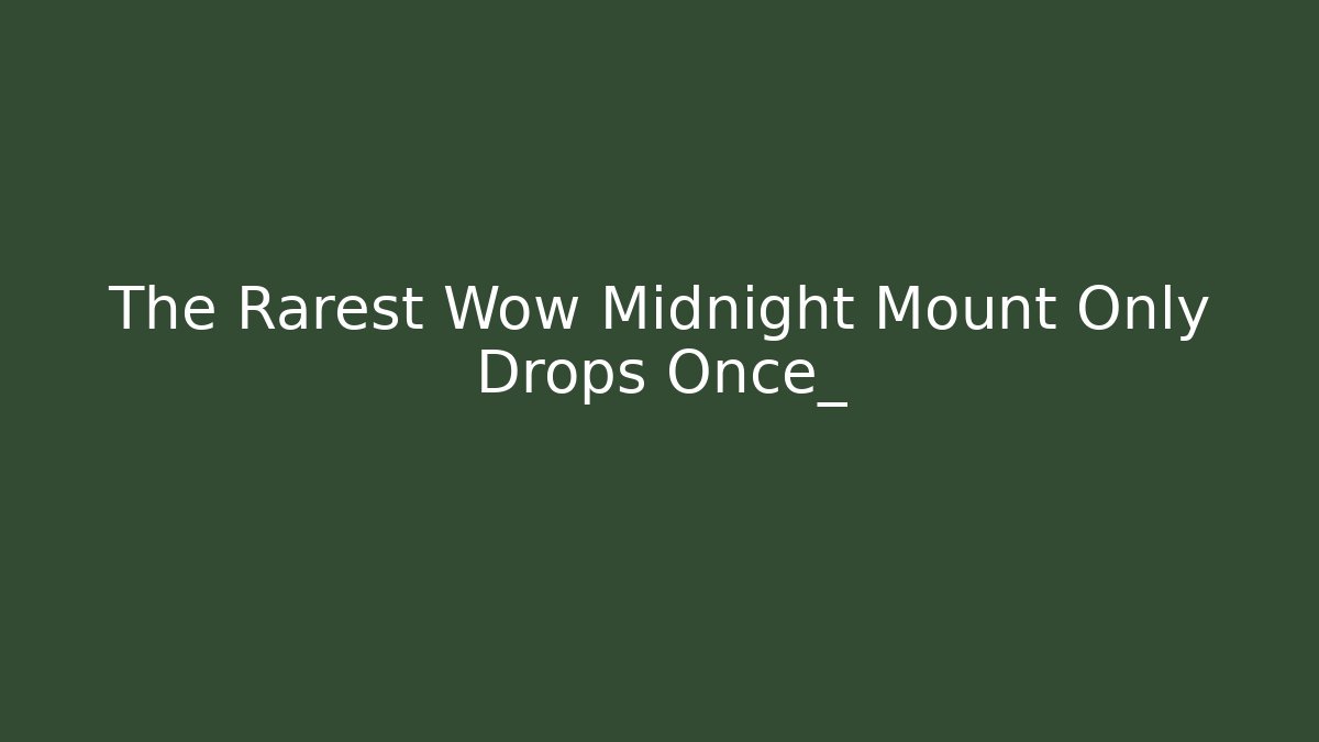 The Rarest Wow Midnight Mount Only Drops Once_