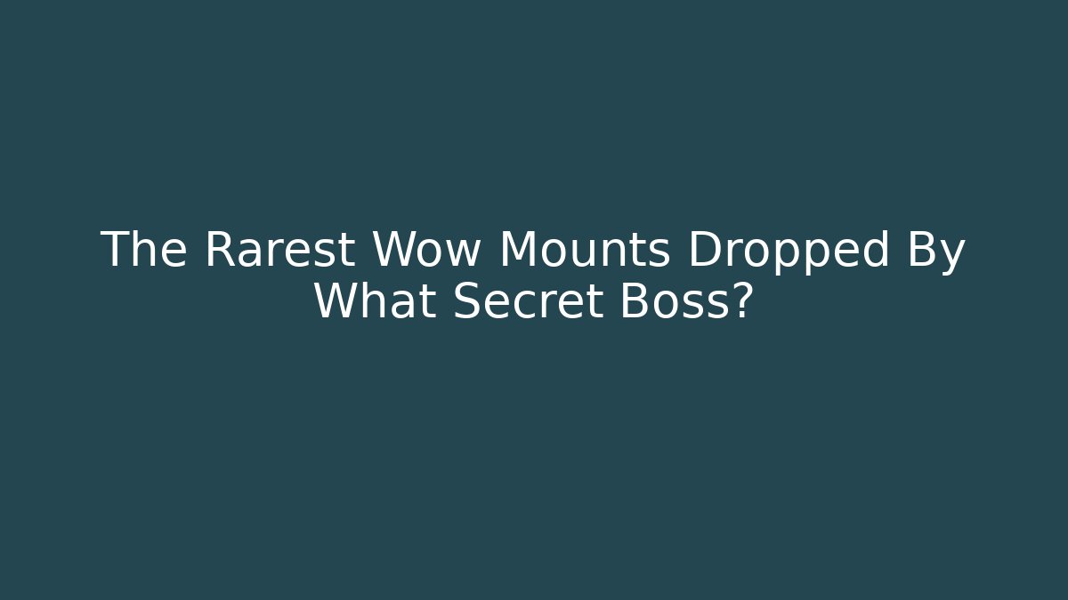 The Rarest Wow Mounts Dropped By What Secret Boss?