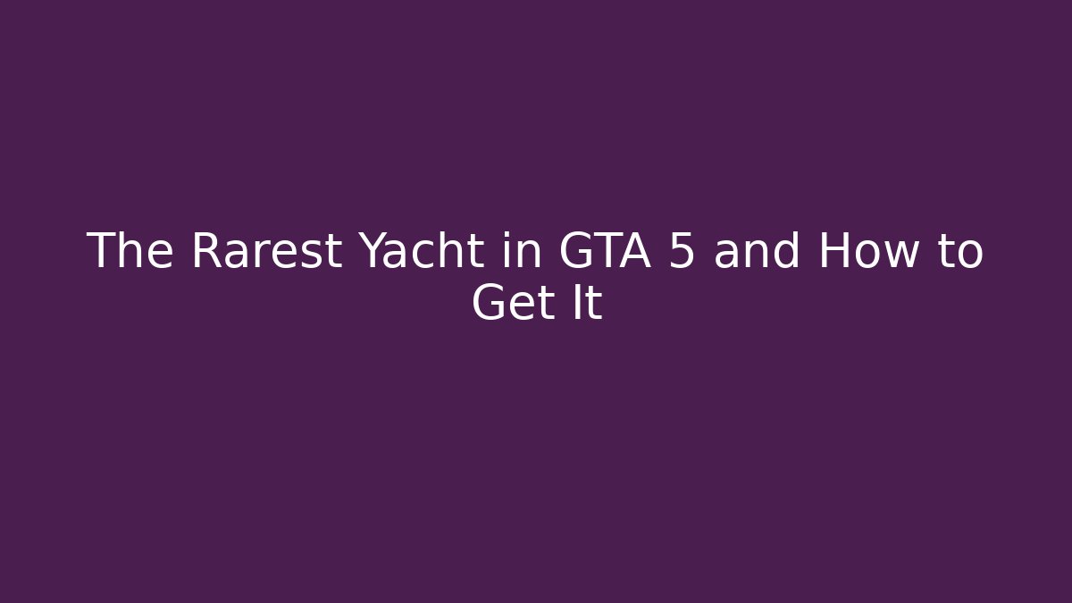 The Rarest Yacht in GTA 5 and How to Get It