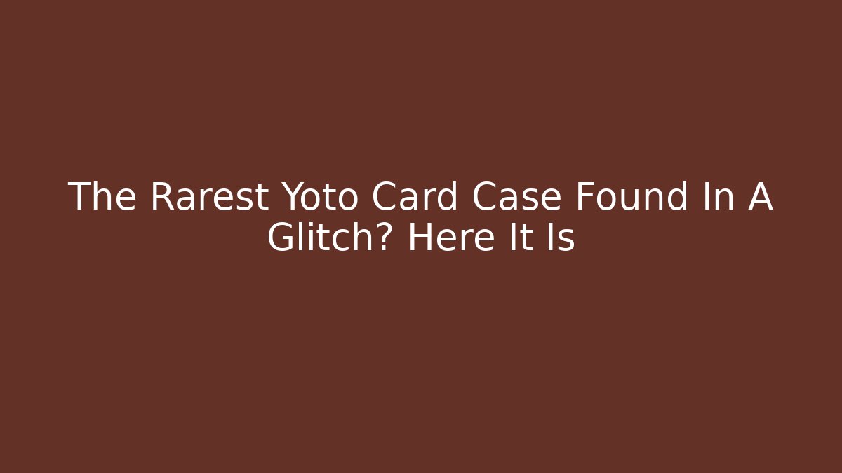 The Rarest Yoto Card Case Found In A Glitch? Here It Is