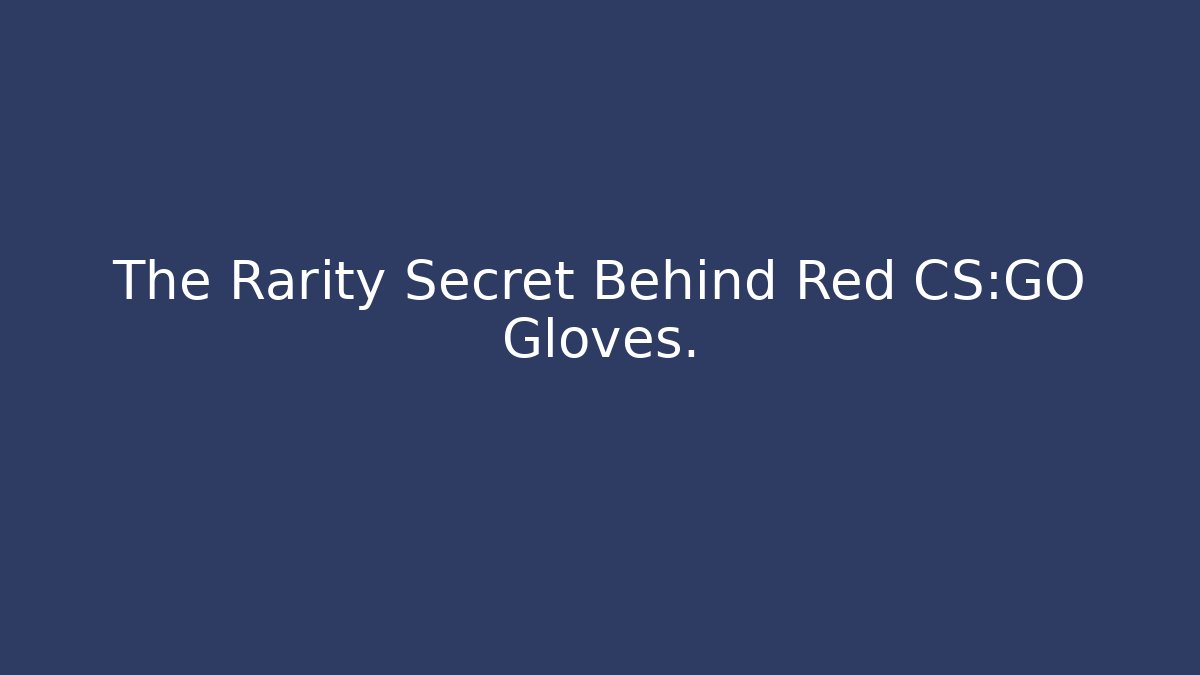The Rarity Secret Behind Red CS:GO Gloves.
