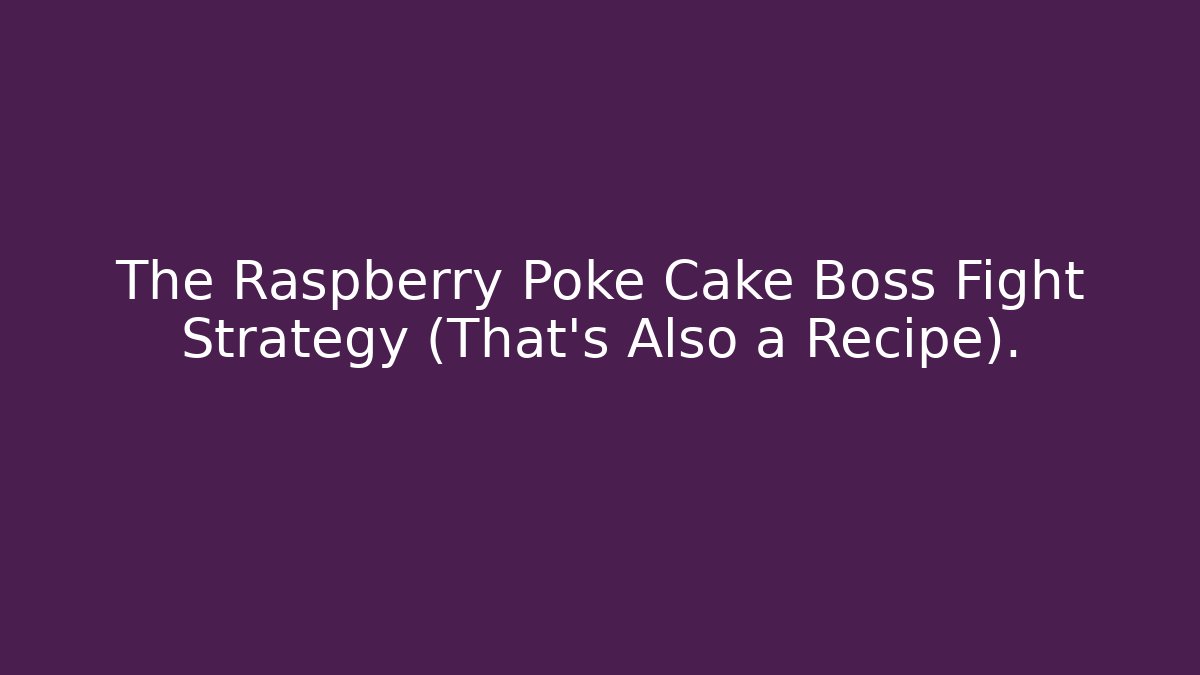 The Raspberry Poke Cake Boss Fight Strategy (That's Also a Recipe).