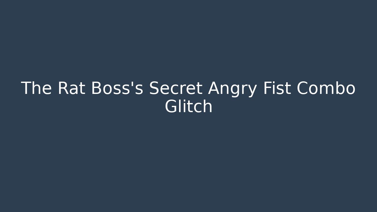 The Rat Boss's Secret Angry Fist Combo Glitch