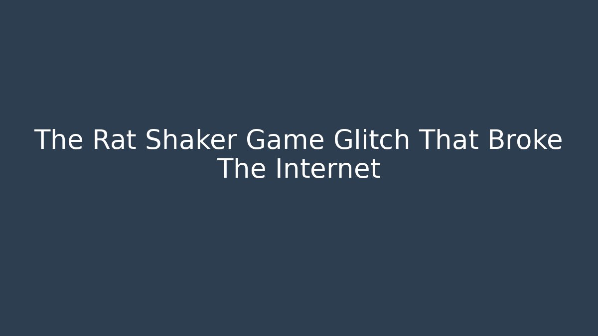 The Rat Shaker Game Glitch That Broke The Internet