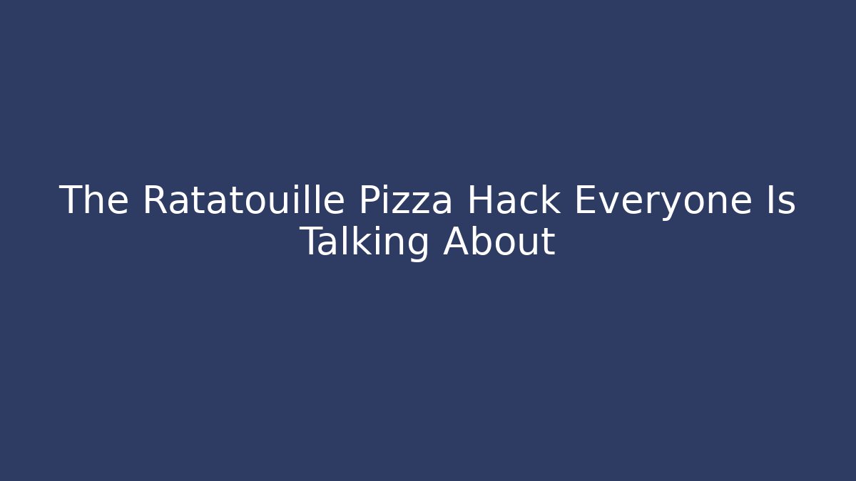 The Ratatouille Pizza Hack Everyone Is Talking About