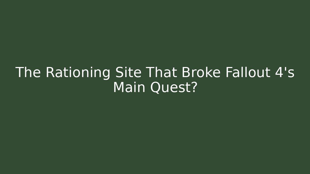 The Rationing Site That Broke Fallout 4's Main Quest?
