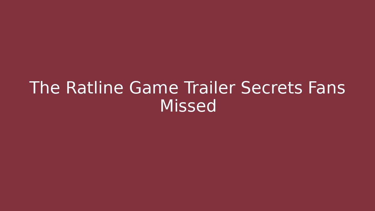 The Ratline Game Trailer Secrets Fans Missed
