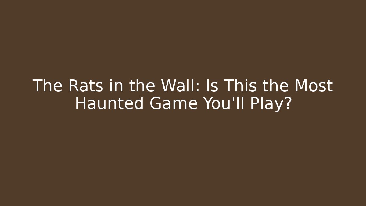 The Rats in the Wall: Is This the Most Haunted Game You'll Play?