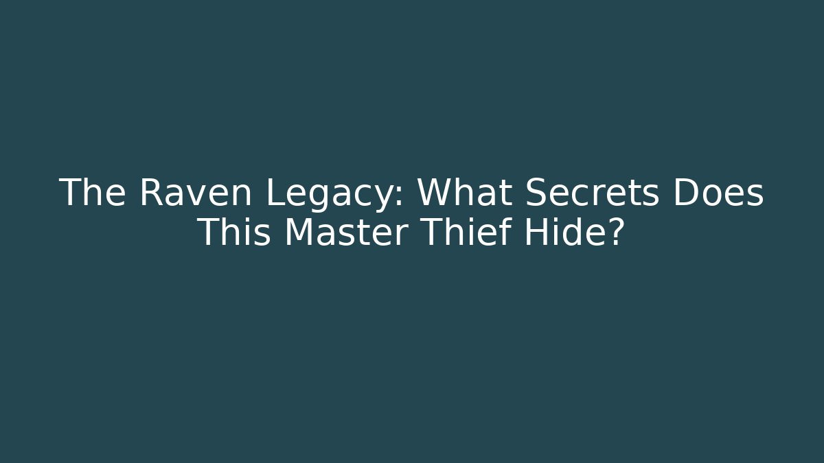 The Raven Legacy: What Secrets Does This Master Thief Hide?