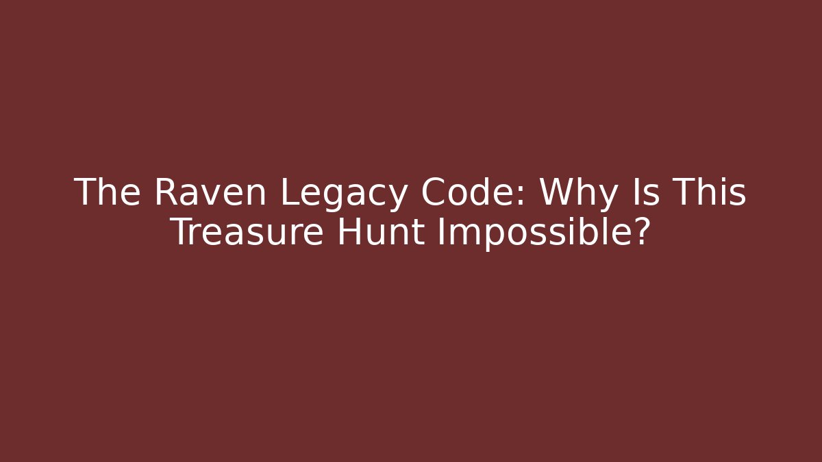 The Raven Legacy Code: Why Is This Treasure Hunt Impossible?