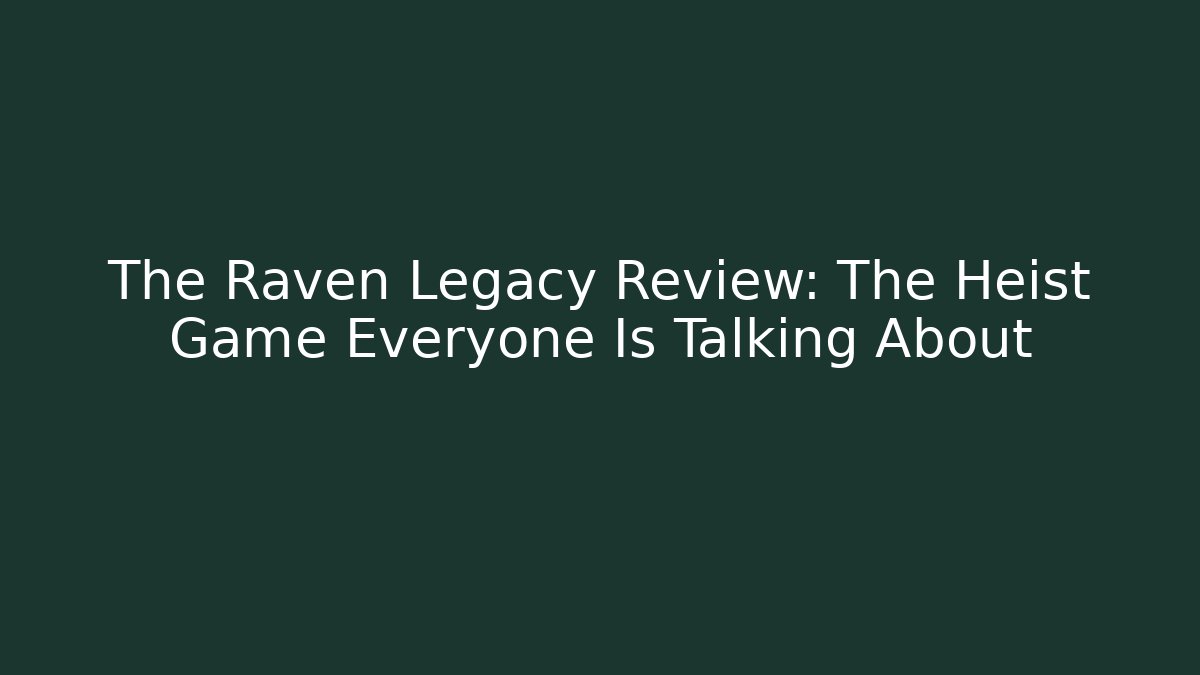 The Raven Legacy Review: The Heist Game Everyone Is Talking About
