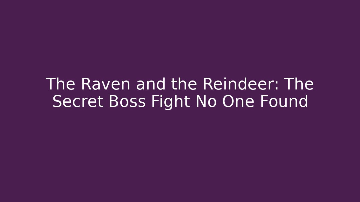 The Raven and the Reindeer: The Secret Boss Fight No One Found