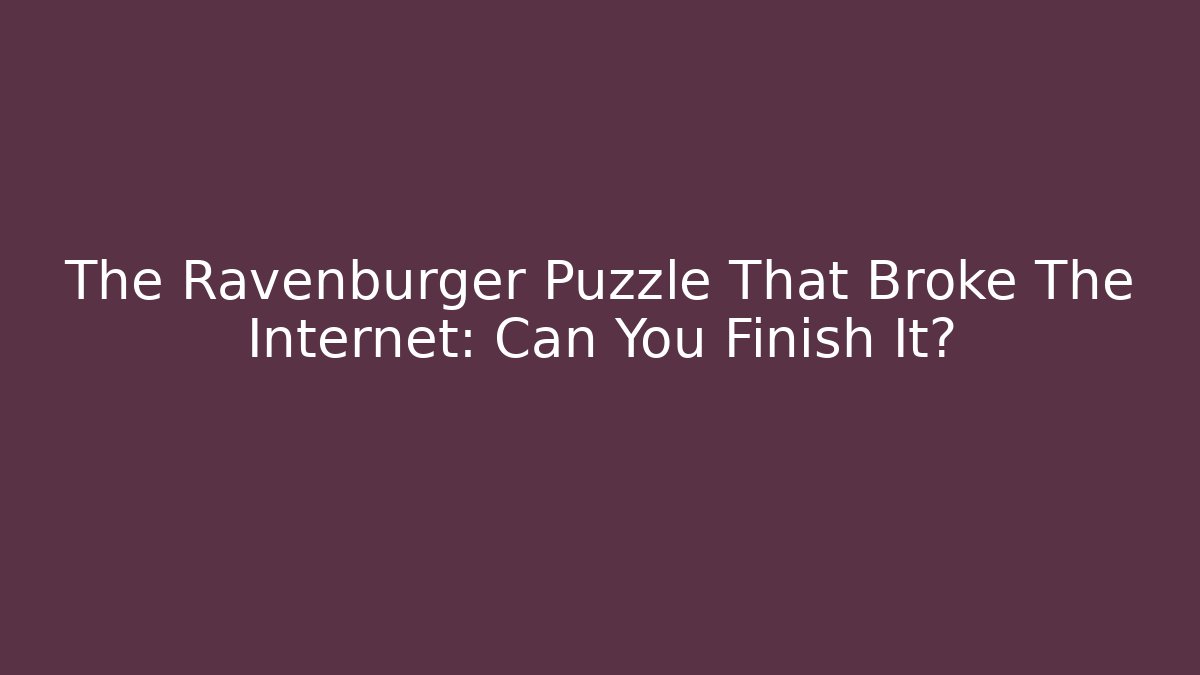 The Ravenburger Puzzle That Broke The Internet: Can You Finish It?