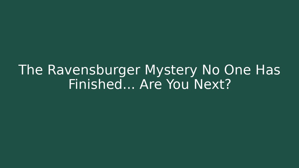 The Ravensburger Mystery No One Has Finished… Are You Next?