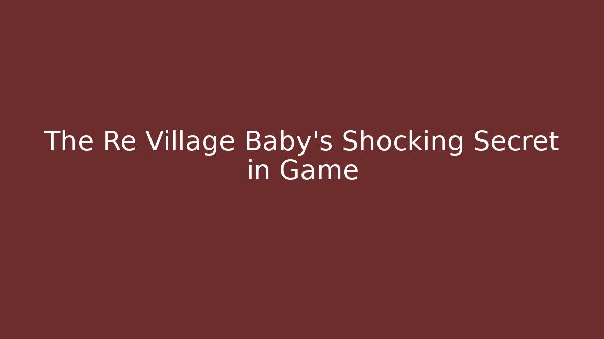 The Re Village Baby's Shocking Secret in Game