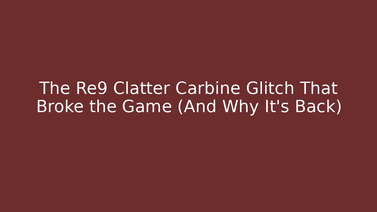 The Re9 Clatter Carbine Glitch That Broke the Game (And Why It's Back)