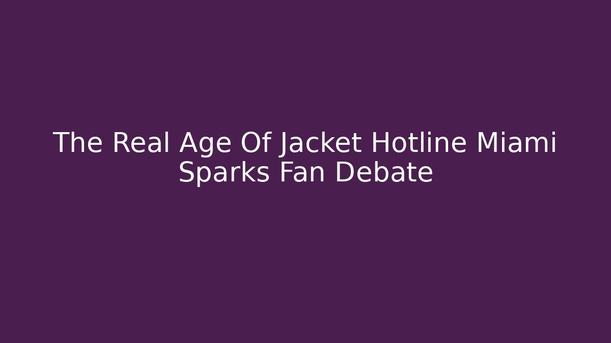 The Real Age Of Jacket Hotline Miami Sparks Fan Debate