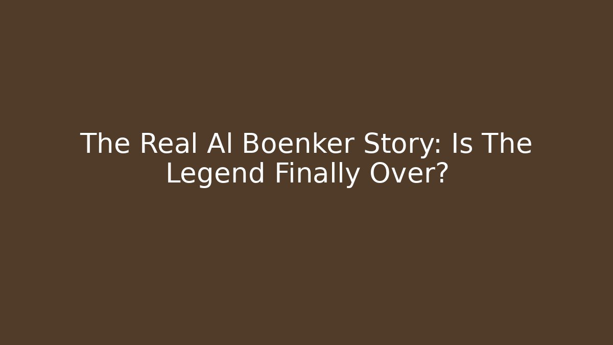 The Real Al Boenker Story: Is The Legend Finally Over?