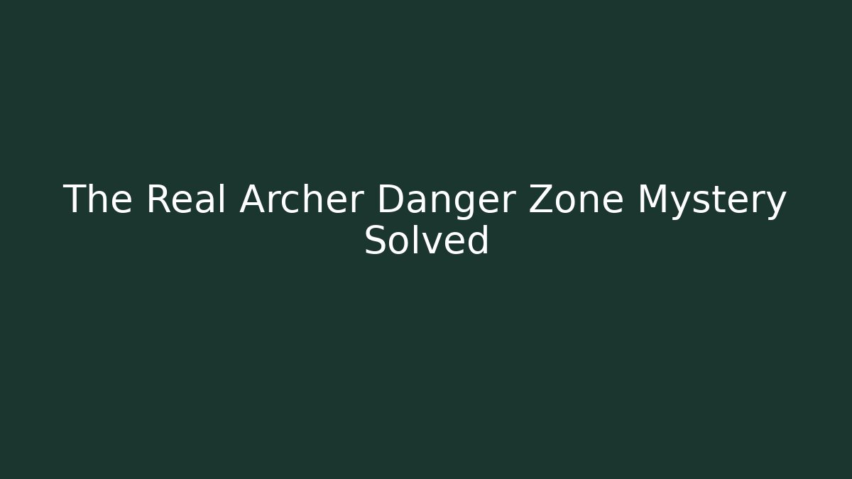 The Real Archer Danger Zone Mystery Solved