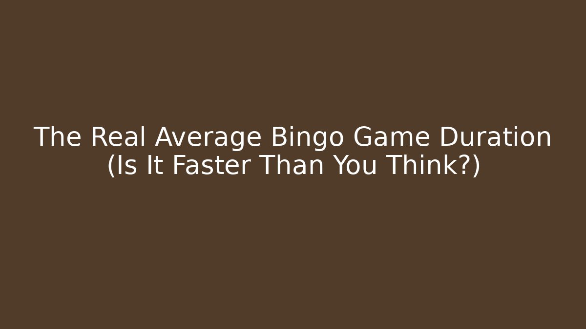 The Real Average Bingo Game Duration (Is It Faster Than You Think?)