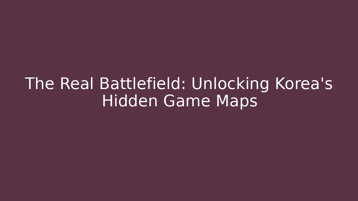 The Real Battlefield: Unlocking Korea's Hidden Game Maps