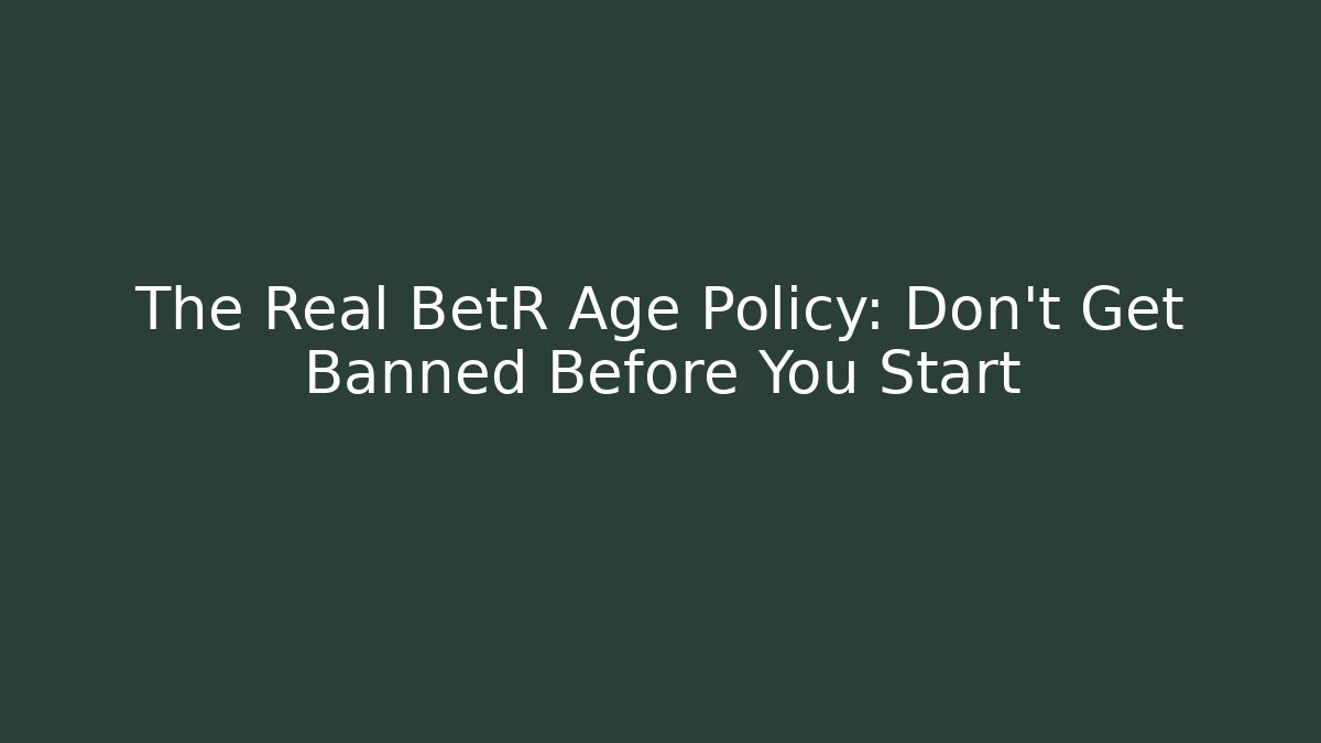 The Real BetR Age Policy: Don't Get Banned Before You Start