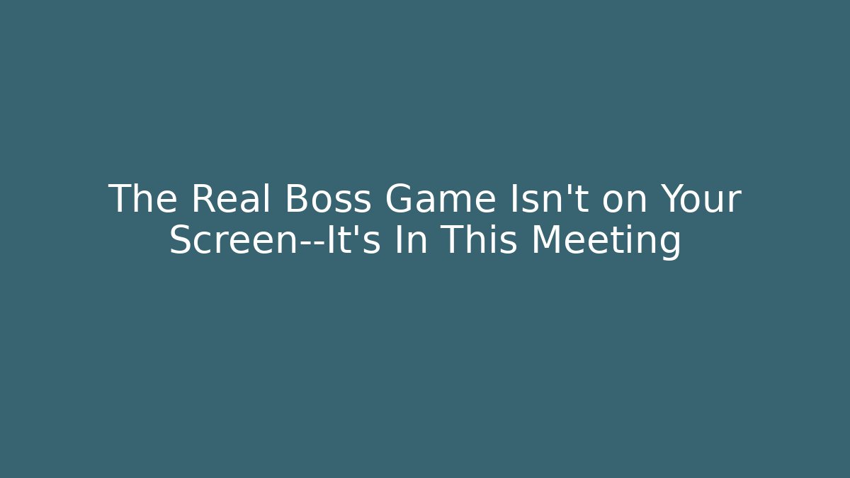 The Real Boss Game Isn’t on Your Screen—It’s In This Meeting - Critter Realm