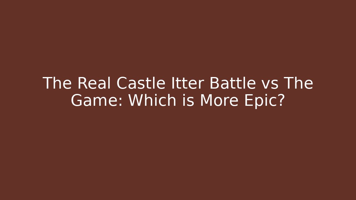 The Real Castle Itter Battle vs The Game: Which is More Epic? - Critter Realm