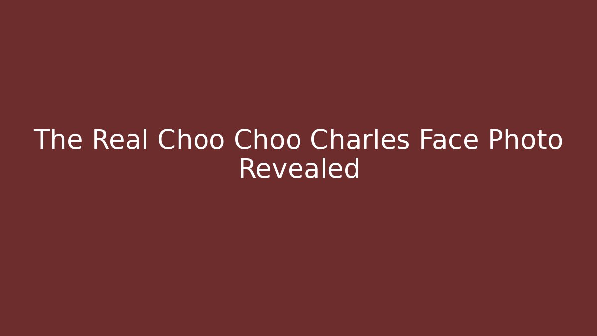 The Real Choo Choo Charles Face Photo Revealed - Critter Realm