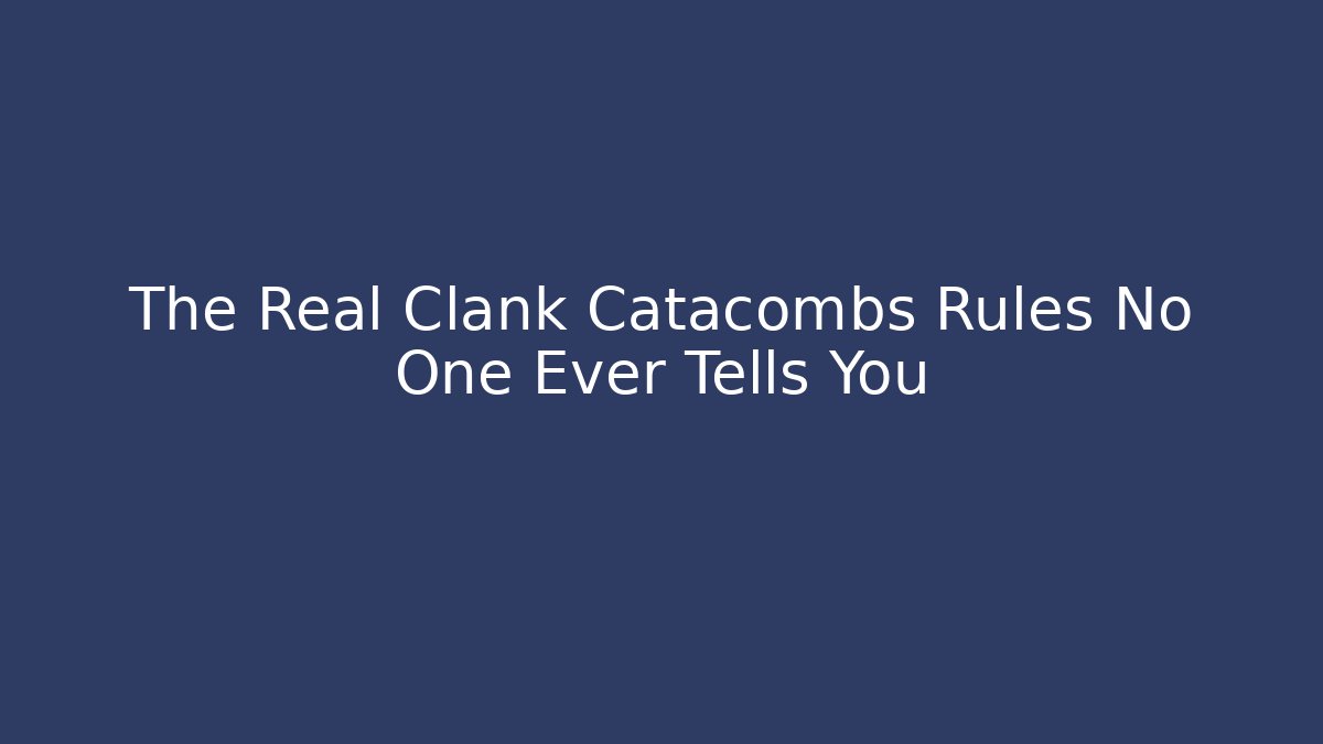 The Real Clank Catacombs Rules No One Ever Tells You